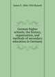 German higher schools; the history, organization, and methods of secondary education in Germany, James E. 1864-1945 Russell 