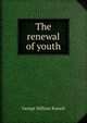The renewal of youth, Russell George William 