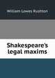 Shakespeare's legal maxims, William Lowes Rushton 