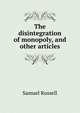 The disintegration of monopoly, and other articles, Samuel Russell 