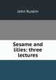 Sesame and lilies: three lectures, Рескин 