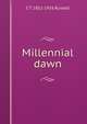 Millennial dawn, C T. 1852-1916 Russell 