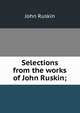 Selections from the works of John Ruskin;, Рескин 