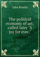The political economy of art; called later "A joy for ever.", Рескин 