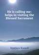 He is calling me: helps in visiting the Blessed Sacrament, Matthew Russell 