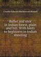 Bullet and shot in Indian forest, plain and hill. With hints to beginners in Indian shooting, Charles Edward Mackintosh Russell 