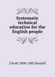 Systematic technical education for the English people, J Scott 1808-1882 Russell 