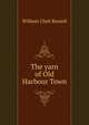 The yarn of Old Harbour Town, William Clark Russell 