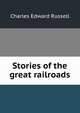 Stories of the great railroads, Charles Edward Russell 