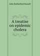A treatise on epidemic cholera, John Rutherford Russell 