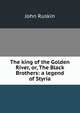 The king of the Golden River, or, The Black Brothers: a legend of Styria, Рескин 