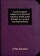 Letters upon subjects of general interest from John Ruskin to various correspondents, Рескин 