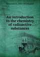 An introduction to the chemistry of radioactive substances, Alexander S. 1888-1972 Russell 