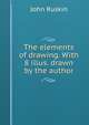 The elements of drawing. With 8 illus. drawn by the author, Рескин 