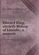 Edward King, sixtieth Bishop of Lincoln; a memoir, Russell, George William Erskine, 1853-1919 
