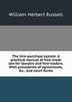 The hire-purchase system: A practical manual of hire-trade law for lawyers and hire-traders. With precedents of agreements, &c., and court forms, William Herbert Russell 