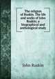 The religion of Ruskin. The life and works of John Ruskin; a biographical and anthological study, Рескин 