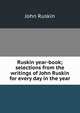 Ruskin year-book; selections from the writings of John Ruskin for every day in the year, Рескин 