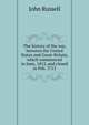 The history of the war, between the United States and Great-Britain, which commenced in June, 1812, and closed in Feb. 1715, John Russell 