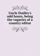 Uncle Dudley's odd hours, being the vagaries of a country editor, 