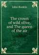 The crown of wild olive, and The queen of the air, Рескин 