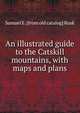 An illustrated guide to the Catskill mountains, with maps and plans, Samuel E. [from old catalog] Rusk 