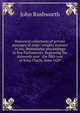 Historical collections of private passages of state: weighty matters in law. Remarkable proceedings in five Parliaments. Beginning the sixteenth year . the fifth year of King Charls, anno 1629, John Rushworth 