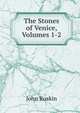 The Stones of Venice, Volumes 1-2, Рескин 