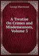 A Treatise On Crimes and Misdemeanors, Volume 3, Sharswood, George, 1810-1883 