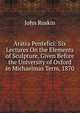 Aratra Pentelici: Six Lectures On the Elements of Sculpture, Given Before the University of Oxford in Michaelmas Term, 1870, Рескин 