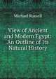 View of Ancient and Modern Egypt: An Outline of Its Natural History, Michael Russell 