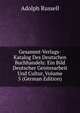 Gesammt-Verlags-Katalog Des Deutschen Buchhandels: Ein Bild Deutscher Geistesarbeit Und Cultur, Volume 5 (German Edition), Adolph Russell 