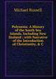 Polynesia: A History of the South Sea Islands, Including New Zealand ; with Narrative of the Introduction of Christianity, & C, Michael Russell 