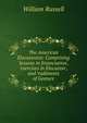 The American Elocutionist: Comprising 'lessons in Enunciation', 'exercises in Elocution', and 'rudiments of Gesture, Russell, William 