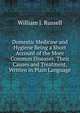 Domestic Medicine and Hygiene Being a Short Account of the More Common Diseases, Their Causes and Treatment, Written in Plain Language, William J. Russell 