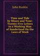Time and Tide by Weare and Tyne: Twenty-Five Letters to a Working Man of Sunderland On the Laws of Work, Рескин 