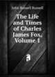 The Life and Times of Charles James Fox, Volume 1, Russell, John Russell, Earl, 1792-1878 