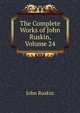 The Complete Works of John Ruskin, Volume 24, Рескин 
