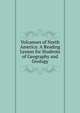 Volcanoes of North America: A Reading Lesson for Students of Geography and Geology, 
