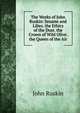The Works of John Ruskin: Sesame and Lilies. the Ethics of the Dust. the Crown of Wild Olive. the Queen of the Air, Рескин 