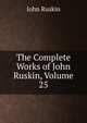 The Complete Works of John Ruskin, Volume 25, Рескин 