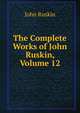 The Complete Works of John Ruskin, Volume 12, Рескин 