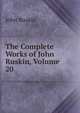 The Complete Works of John Ruskin, Volume 20, Рескин 