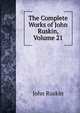 The Complete Works of John Ruskin, Volume 21, Рескин 