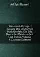 Gesammt-Verlags-Katalog Des Deutschen Buchhandels: Ein Bild Deutscher Geistesarbeit Und Cultur, Volume 4 (German Edition), Adolph Russell 