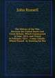 The History of the War, Between the United States and Great-Britain, Which Commenced in June, 1812, and Closed in February, 1815 .: Comp. Chiefly . Which Passed . in Treating for Pea, John Russell 