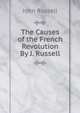 The Causes of the French Revolution By J. Russell., John Russell 