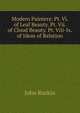 Modern Painters: Pt. Vi. of Leaf Beauty. Pt. Vii. of Cloud Beauty. Pt. Viii-Ix. of Ideas of Relation, Рескин 