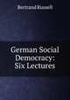 German Social Democracy: Six Lectures, Russell, Bertrand, 1872-1970 