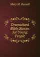 Dramatized Bible Stories for Young People, Mary M. Russell 